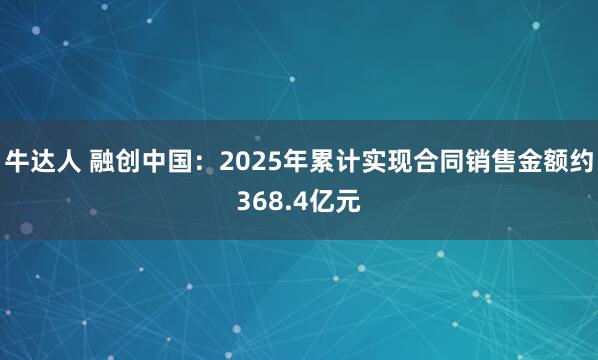 牛达人 融创中国：2025年累计实现合同销售金额约368.4亿元